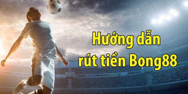 Rút Tiền Bong88 - Tiền Về Tài Khoản Trong Nháy Mắt 3 Cách rút tiền Bong88 cực nhanh không mất thời gian